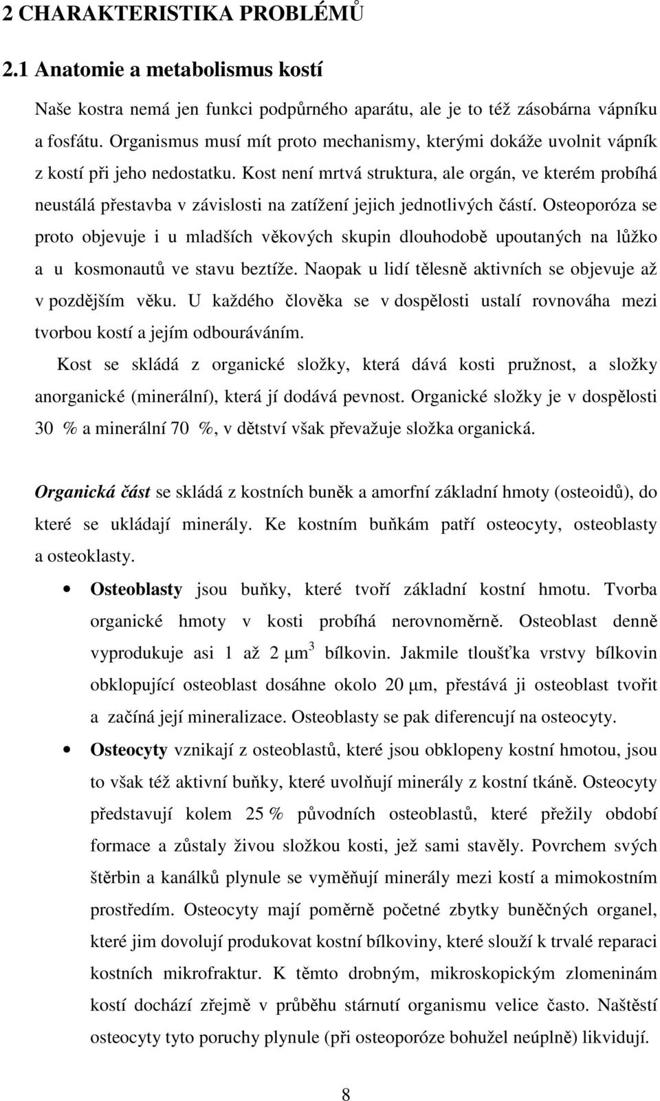 Kost není mrtvá struktura, ale orgán, ve kterém probíhá neustálá přestavba v závislosti na zatížení jejich jednotlivých částí.