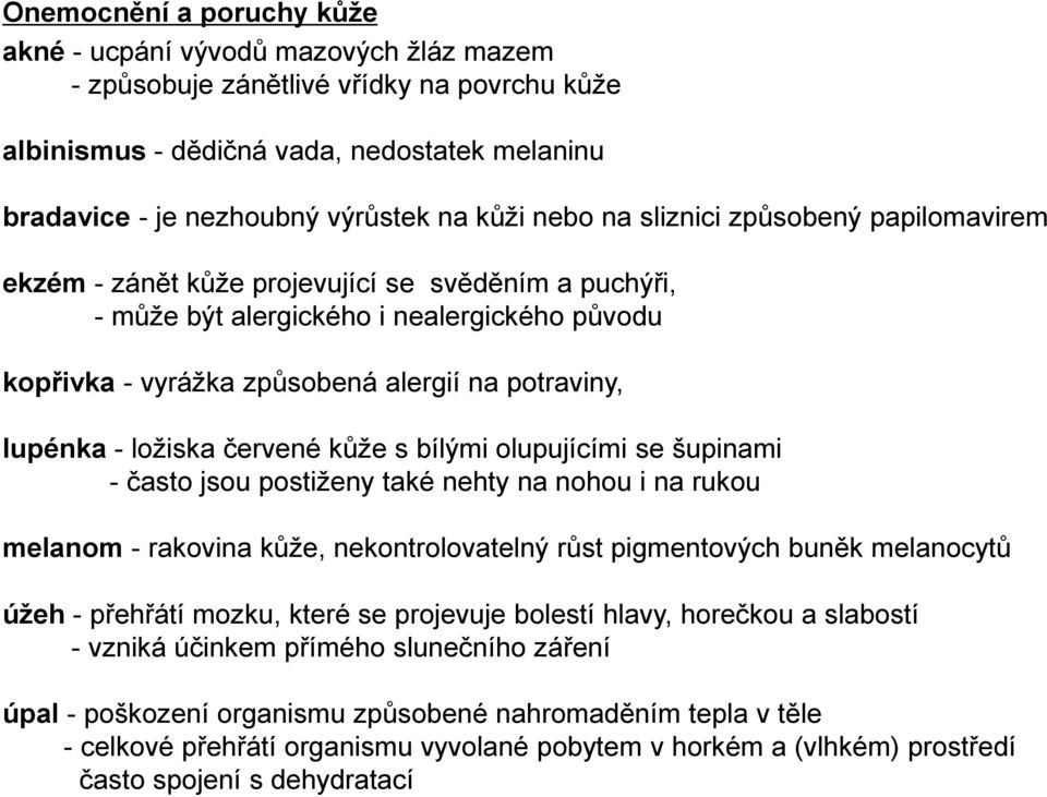 lupénka - ložiska červené kůže s bílými olupujícími se šupinami - často jsou postiženy také nehty na nohou i na rukou melanom - rakovina kůže, nekontrolovatelný růst pigmentových buněk melanocytů