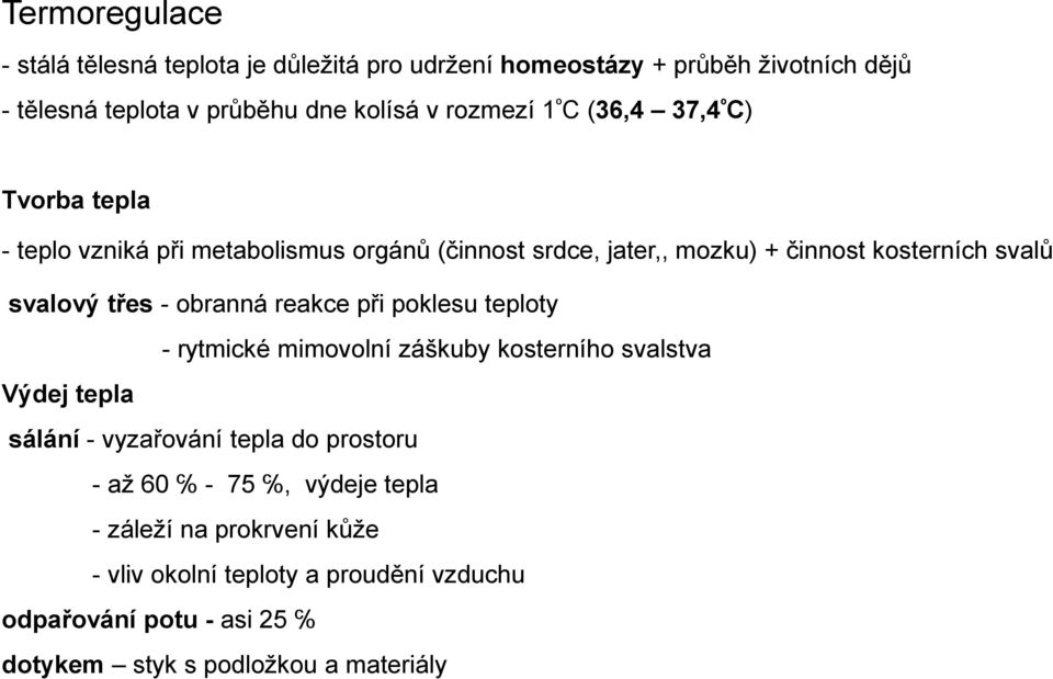 - obranná reakce při poklesu teploty - rytmické mimovolní záškuby kosterního svalstva Výdej tepla sálání - vyzařování tepla do prostoru - až