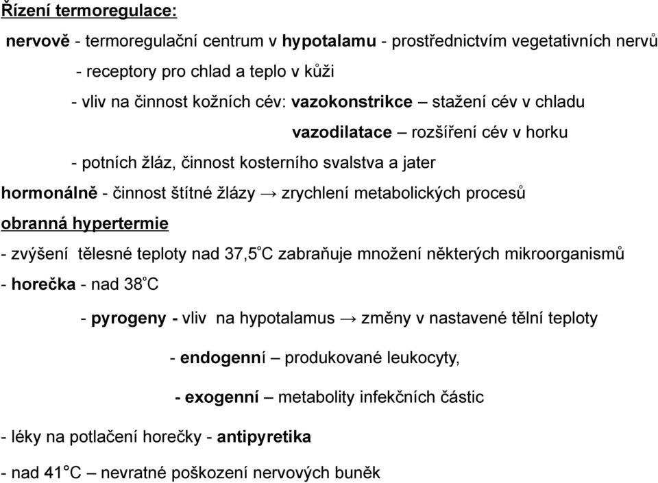 metabolických procesů obranná hypertermie - zvýšení tělesné teploty nad 37,5 º C zabraňuje množení některých mikroorganismů - horečka - nad 38 º C - pyrogeny - vliv na