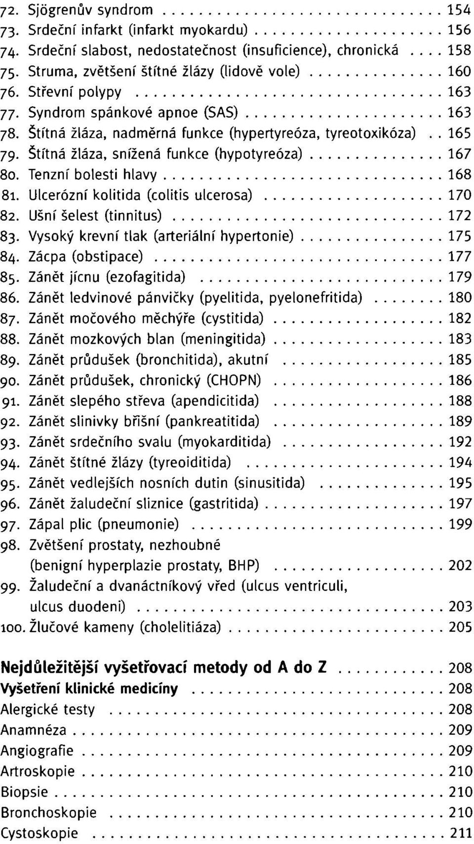 Tenzní bolesti hlavy 168 81. Ulcerózní kolitida (colitis ulcerosa) 170 82. Ušní šelest (tinnitus) 172 83. Vysoký krevní tlak (arteriální hypertonie) 175 84. Zácpa (obstipace) 177 85.