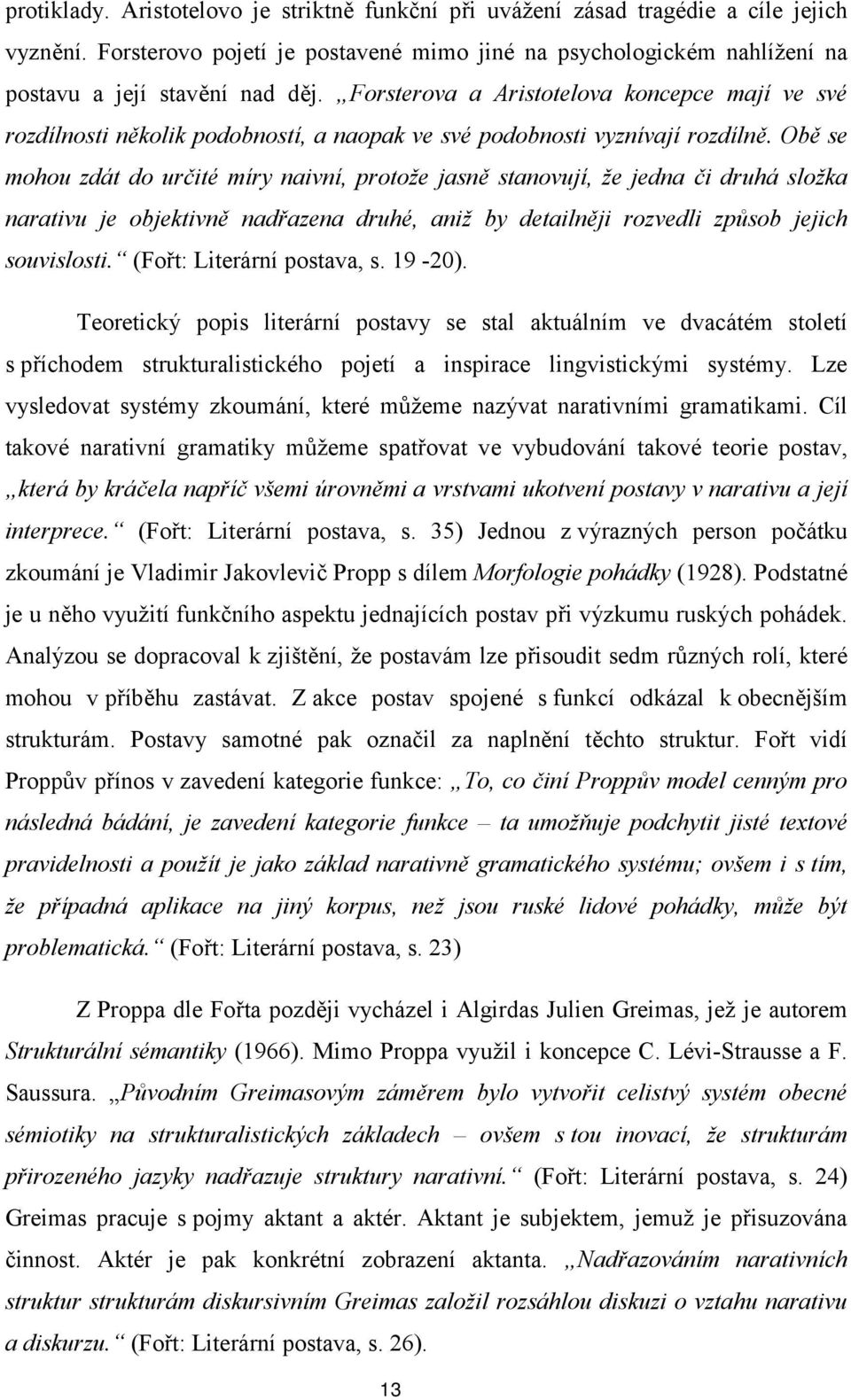 Obě se mohou zdát do určité míry naivní, protože jasně stanovují, že jedna či druhá složka narativu je objektivně nadřazena druhé, aniž by detailněji rozvedli způsob jejich souvislosti.