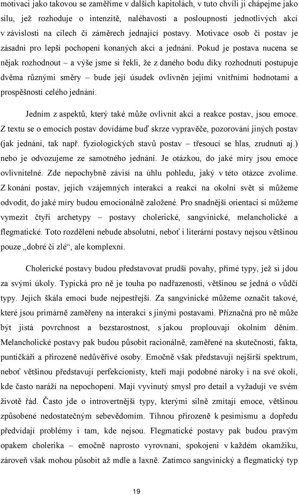 Pokud je postava nucena se nějak rozhodnout a výše jsme si řekli, že z daného bodu díky rozhodnutí postupuje dvěma různými směry bude její úsudek ovlivněn jejími vnitřními hodnotami a prospěšností