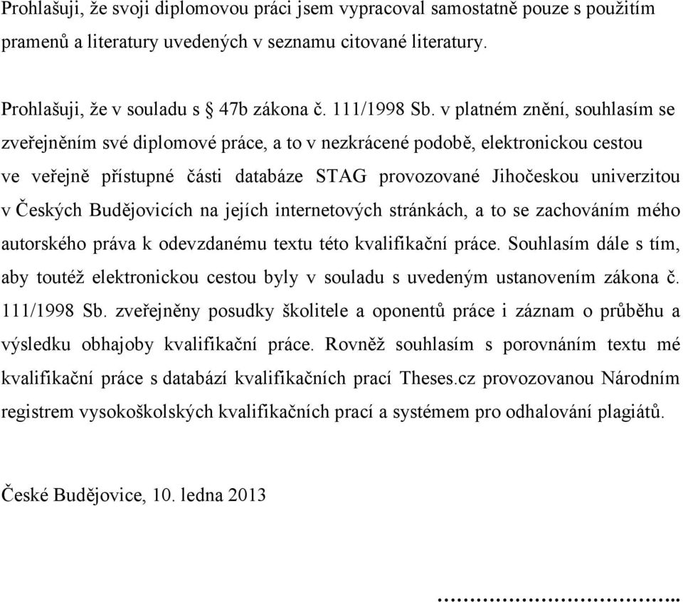 Budějovicích na jejích internetových stránkách, a to se zachováním mého autorského práva k odevzdanému textu této kvalifikační práce.