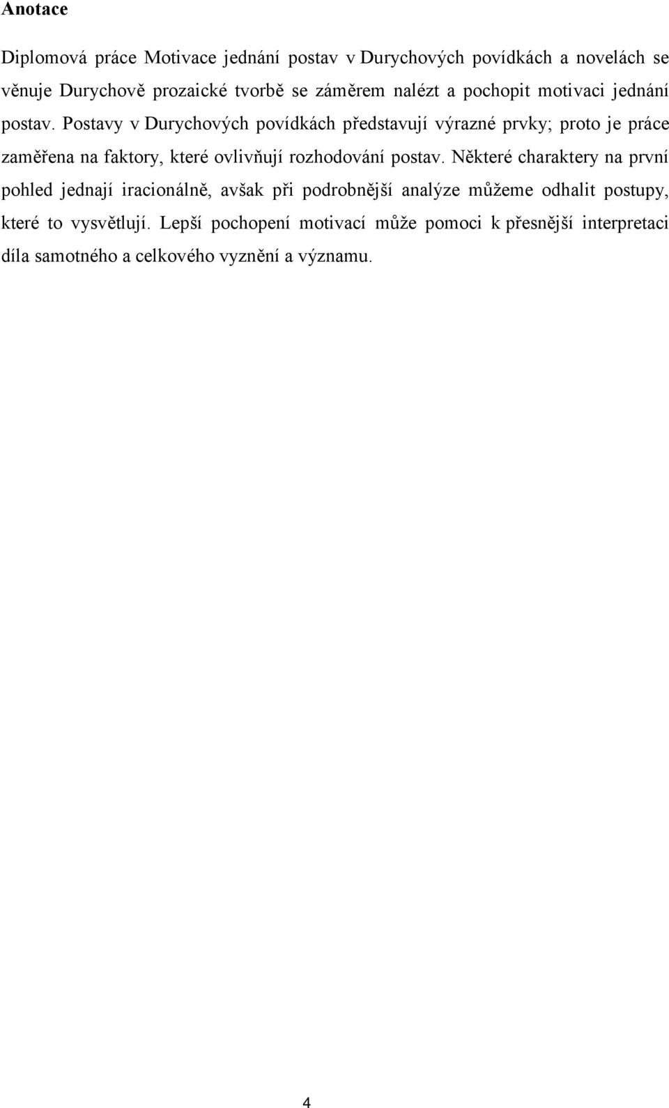 Postavy v Durychových povídkách představují výrazné prvky; proto je práce zaměřena na faktory, které ovlivňují rozhodování postav.