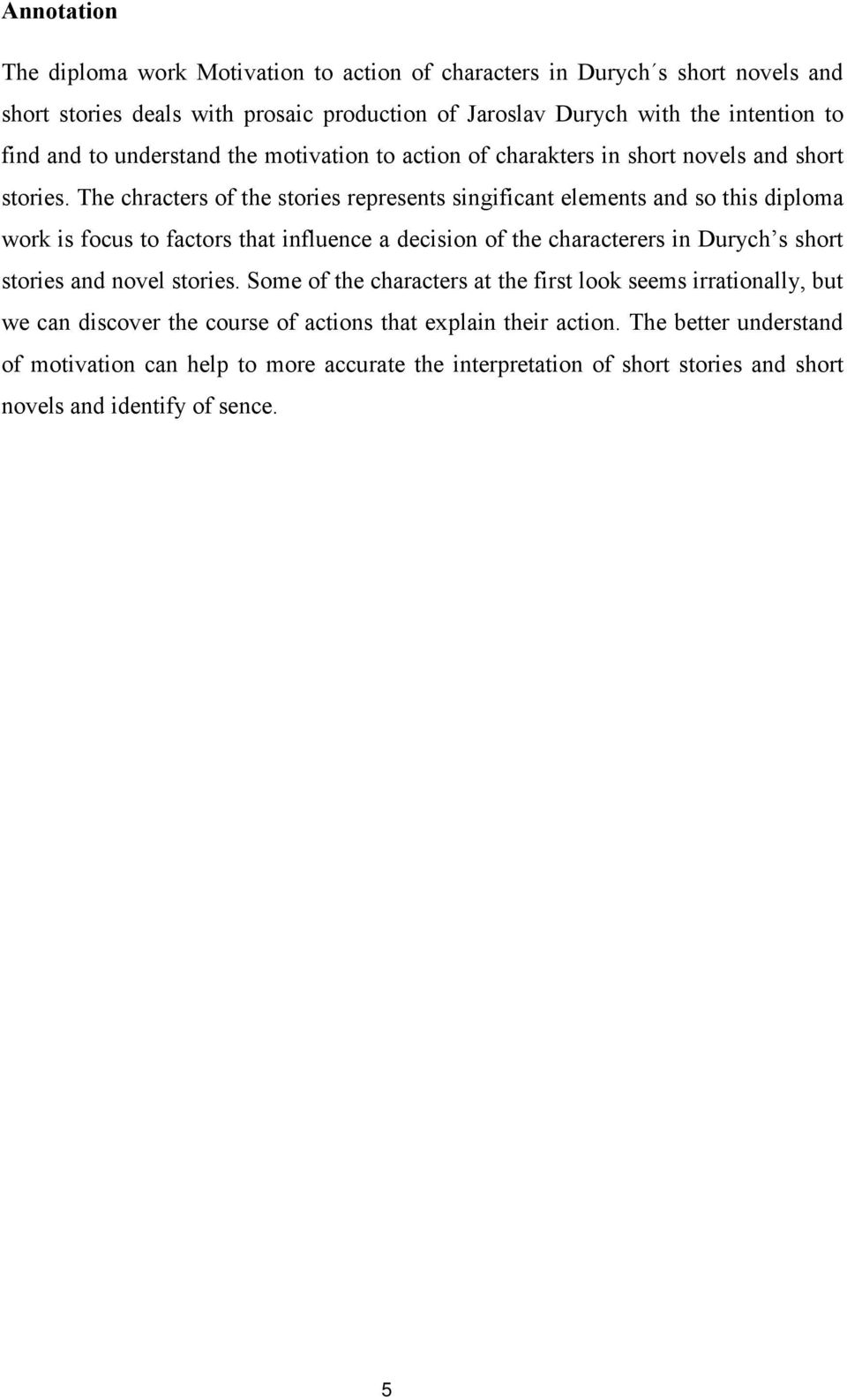 The chracters of the stories represents singificant elements and so this diploma work is focus to factors that influence a decision of the characterers in Durych s short stories and