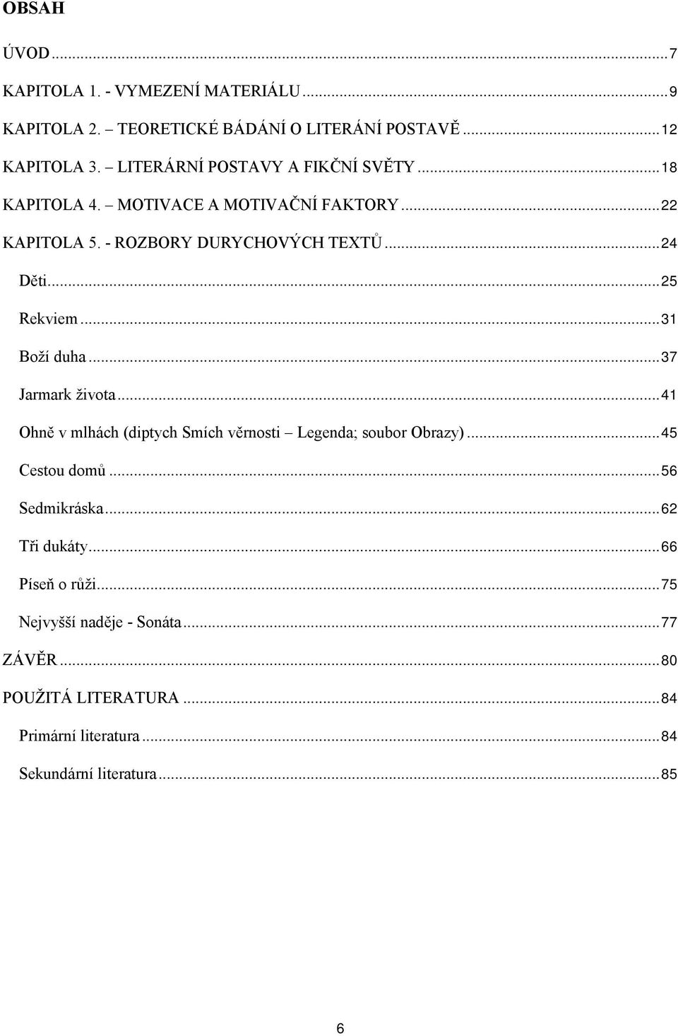 .. 25 Rekviem... 31 Boží duha... 37 Jarmark života... 41 Ohně v mlhách (diptych Smích věrnosti Legenda; soubor Obrazy)... 45 Cestou domů.