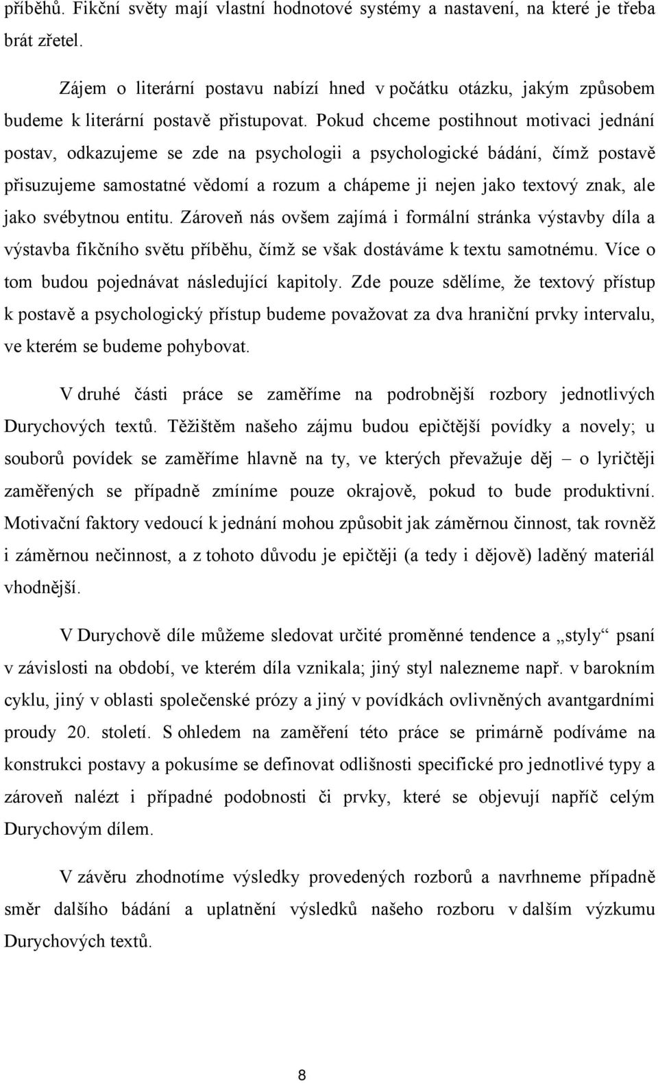 Pokud chceme postihnout motivaci jednání postav, odkazujeme se zde na psychologii a psychologické bádání, čímž postavě přisuzujeme samostatné vědomí a rozum a chápeme ji nejen jako textový znak, ale