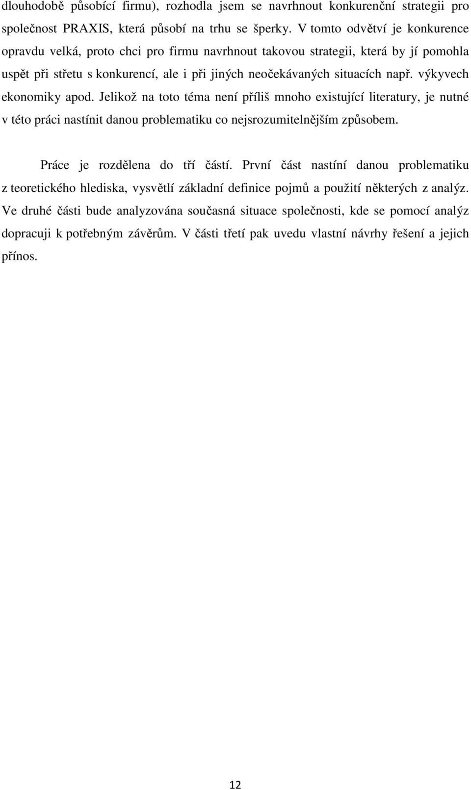 výkyvech ekonomiky apod. Jelikož na toto téma není příliš mnoho existující literatury, je nutné v této práci nastínit danou problematiku co nejsrozumitelnějším způsobem.