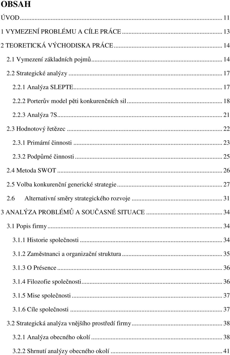 6 Alternativní směry strategického rozvoje... 31 3 ANALÝZA PROBLÉMŮ A SOUČASNÉ SITUACE... 34 3.1 Popis firmy... 34 3.1.1 Historie společnosti... 34 3.1.2 Zaměstnanci a organizační struktura... 35 3.1.3 O Présence.