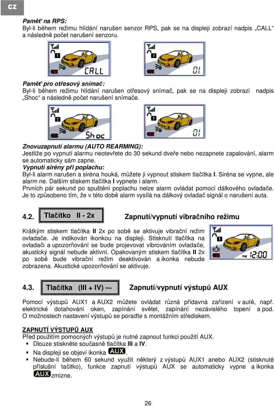 Znovuzapnutí alarmu (AUTO REARMING): Jestliže po vypnutí alarmu neotevřete do 30 sekund dveře nebo nezapnete zapalování, alarm se automaticky sám zapne.