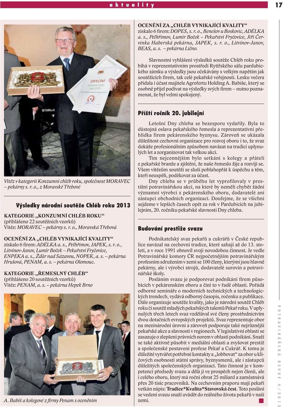 Slavnostní vyhlášení výsledků soutěže Chléb roku probíhá v reprezentativním prostředí Rytířského sálu pardubického zámku a výsledky jsou očekávány s velkým napětím jak soutěžících firem, tak celé