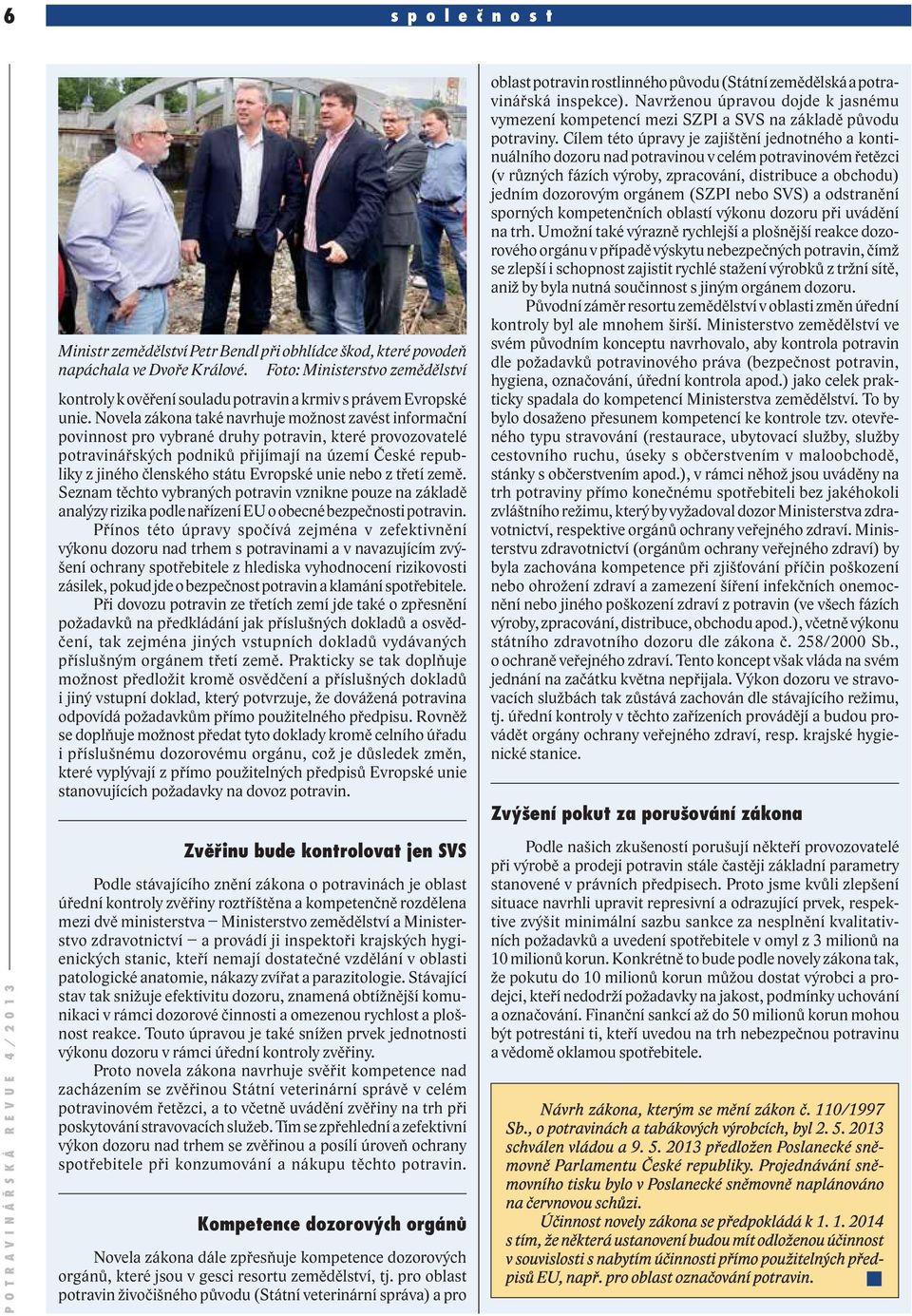 Novela zákona také navrhuje možnost zavést informační povinnost pro vybrané druhy potravin, které provozovatelé potravinářských podniků přijímají na území České republiky z jiného členského státu