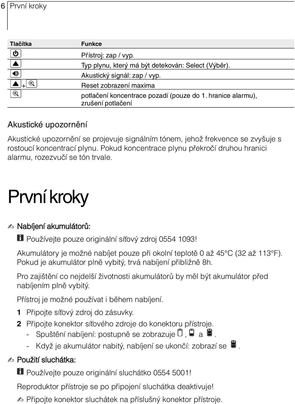 Pokud koncentrace plynu překročí druhou hranici alarmu, rozezvučí se tón trvale. První kroky - Nabíjení akumulátorů: Používejte pouze originální síťový zdroj 0554 1093!