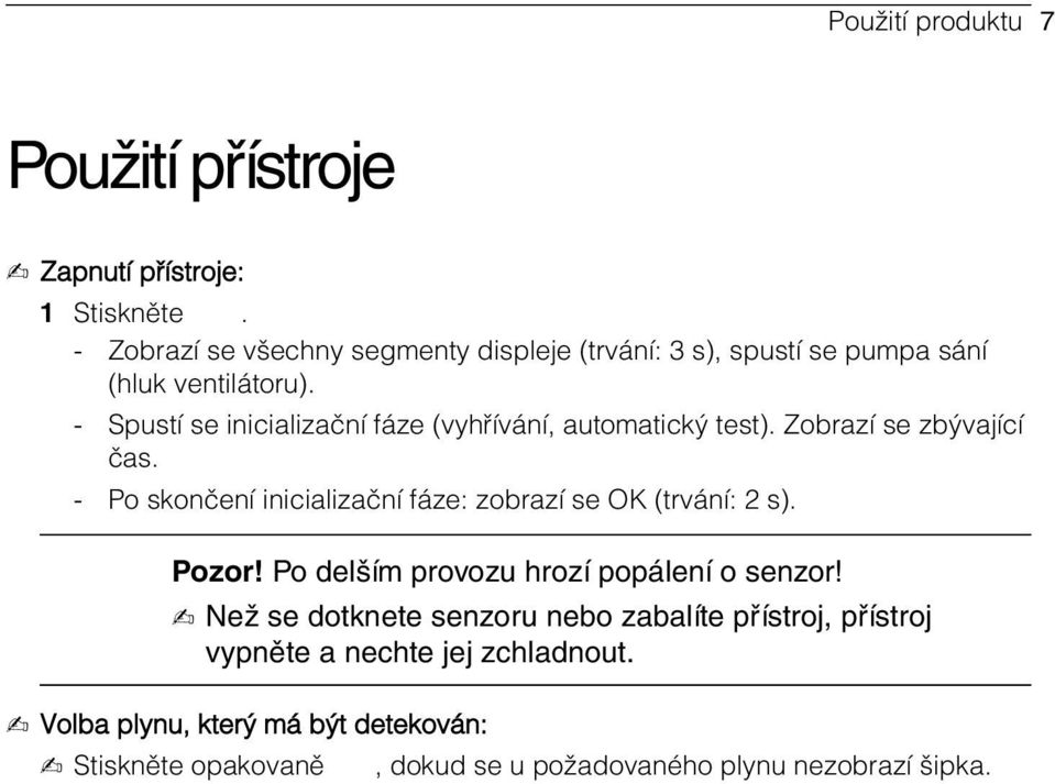 Po delším provozu hrozí popálení o senzor! - Než se dotknete senzoru nebo zabalíte přístroj, přístroj vypněte a nechte jej zchladnout.