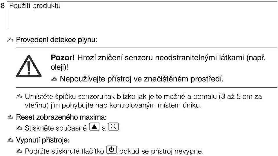 - Umístěte špičku senzoru tak blízko jak je to možné a pomalu (3 až 5 cm za vteřinu) jím pohybujte nad