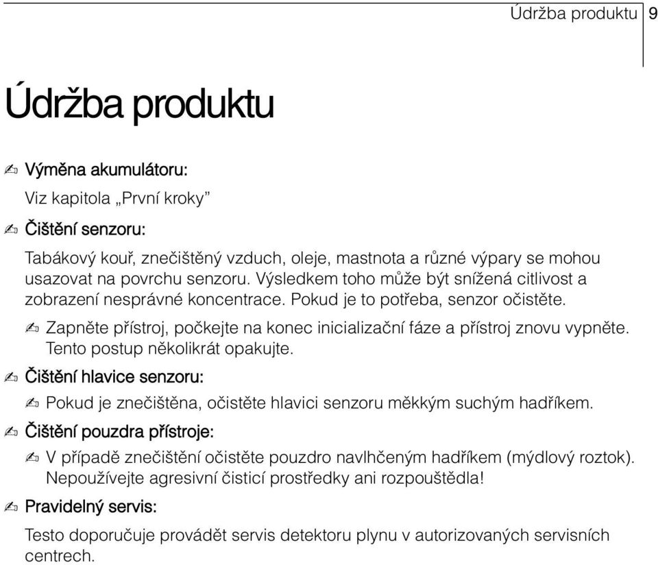 - Zapněte přístroj, počkejte na konec inicializační fáze a přístroj znovu vypněte. Tento postup několikrát opakujte.