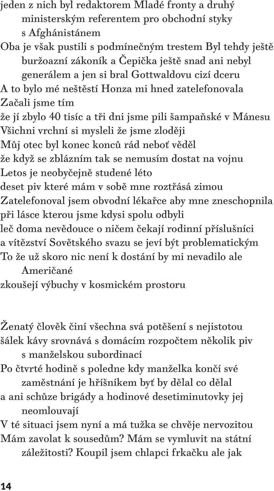 vrchní si mysleli že jsme zloději Můj otec byl konec konců rád neboť věděl že když se zblázním tak se nemusím dostat na vojnu Letos je neobyčejně studené léto deset piv které mám v sobě mne roztřásá