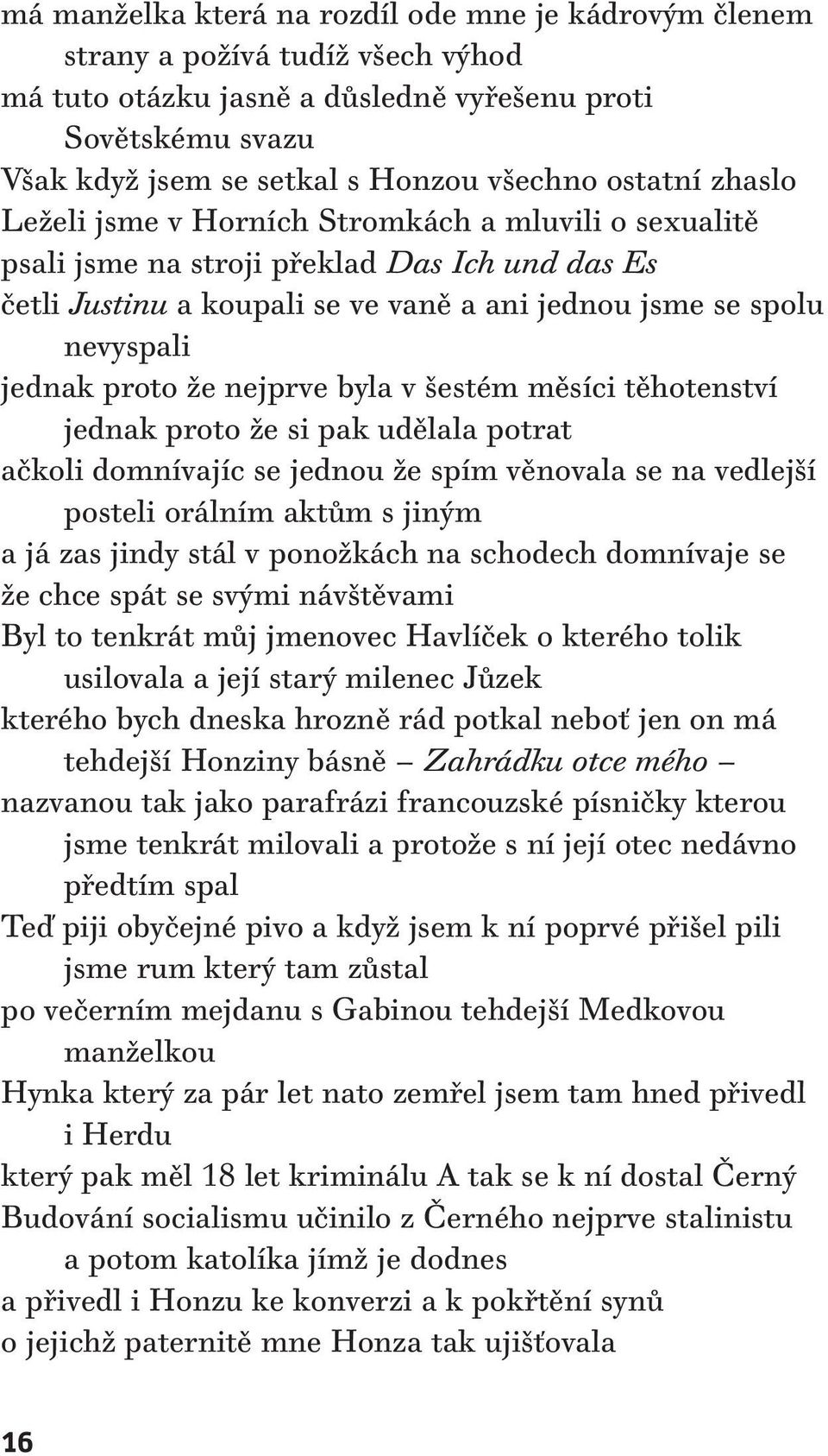 proto že nejprve byla v šestém měsíci těhotenství jednak proto že si pak udělala potrat ačkoli domnívajíc se jednou že spím věnovala se na vedlejší posteli orálním aktům s jiným a já zas jindy stál v