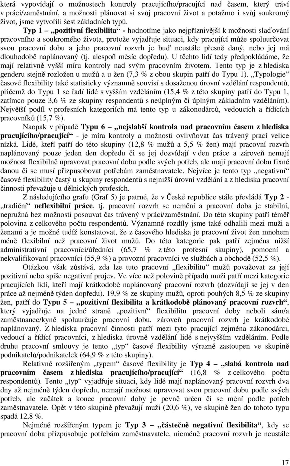 Typ 1 pozitivní flexibilita - hodnotíme jako nejpříznivější k možnosti slaďování pracovního a soukromého života, protože vyjadřuje situaci, kdy pracující může spoluurčovat svou pracovní dobu a jeho