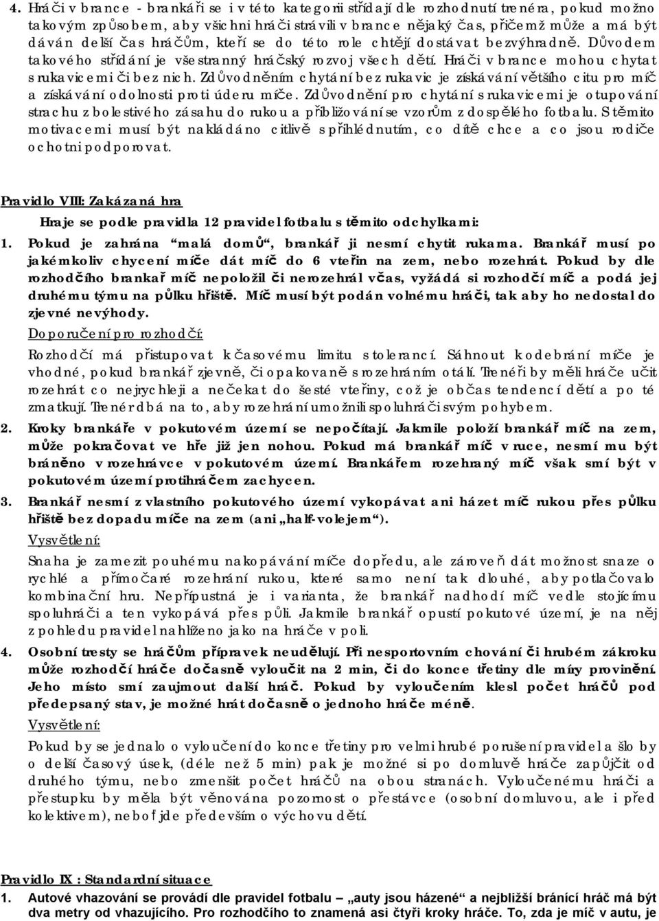Zdůvodněním chytání bez rukavic je získávání většího citu pro míč a získávání odolnosti proti úderu míče.