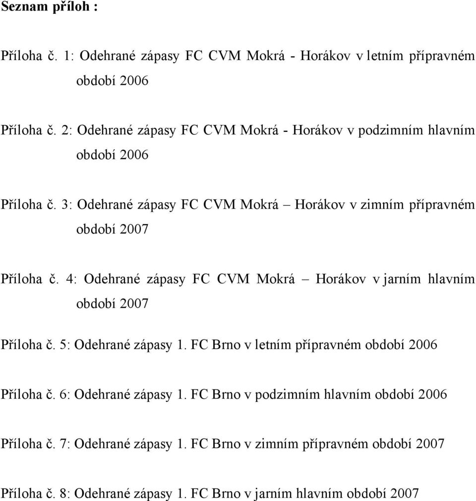 3: Odehrané zápasy FC CVM Mokrá Horákov v zimním přípravném období 2007 Příloha č.