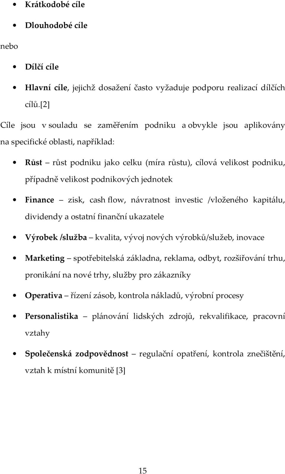 podnikových jednotek Finance zisk, cash flow, návratnost investic /vloženého kapitálu, dividendy a ostatní finanční ukazatele Výrobek /služba kvalita, vývoj nových výrobků/služeb, inovace Marketing