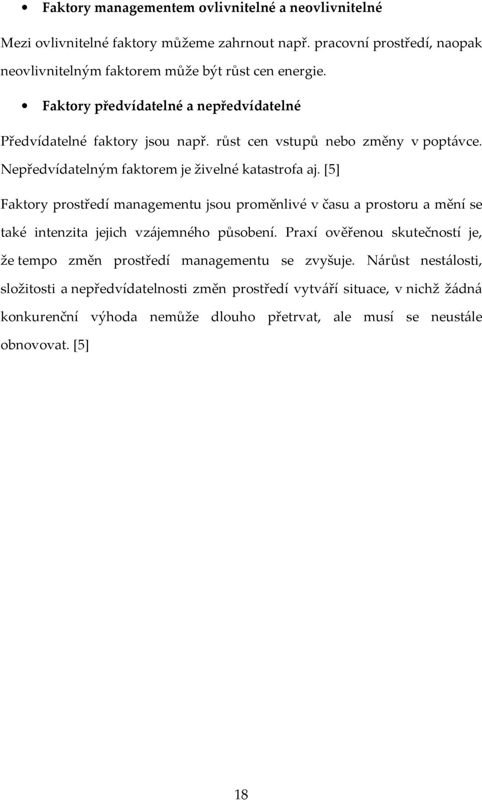 [5] Faktory prostředí managementu jsou proměnlivé v času a prostoru a mění se také intenzita jejich vzájemného působení.