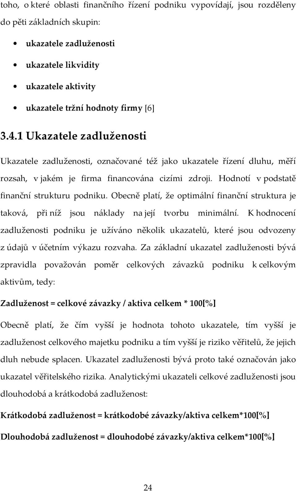 Obecně platí, že optimální finanční struktura je taková, při níž jsou náklady na její tvorbu minimální.