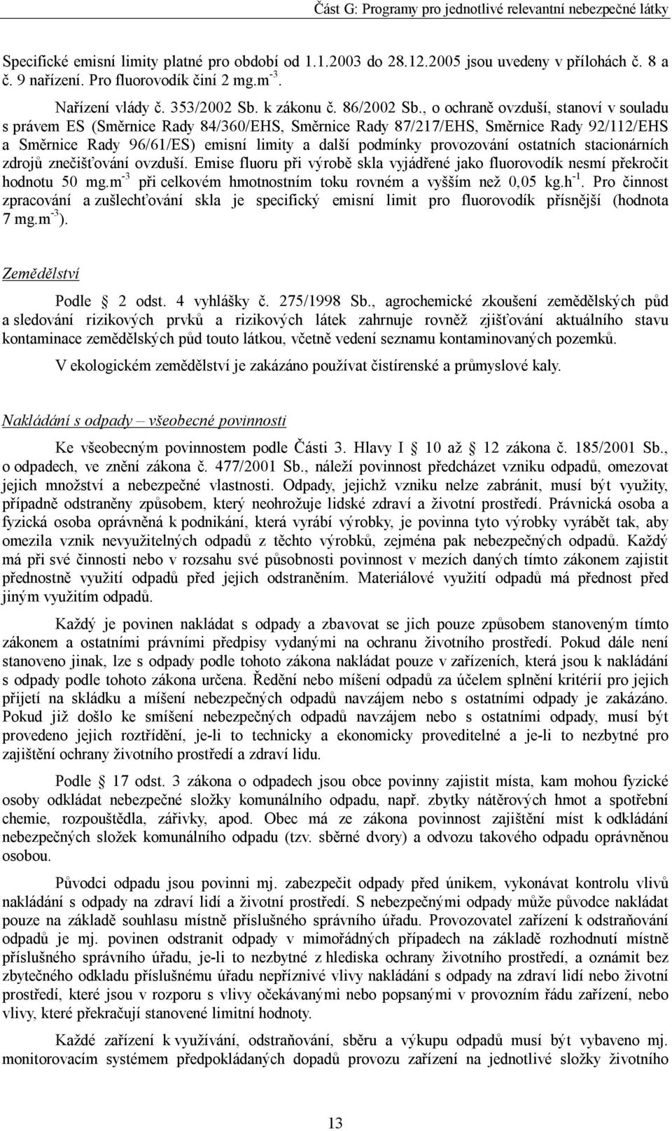 , o ochraně ovzduší, stanoví v souladu s právem ES (Směrnice Rady 84/360/EHS, Směrnice Rady 87/217/EHS, Směrnice Rady 92/112/EHS a Směrnice Rady 96/61/ES) emisní limity a další podmínky provozování