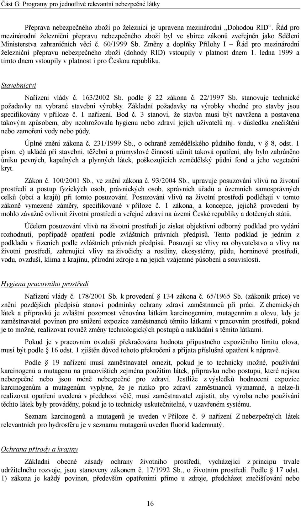 Změny a doplňky Přílohy I Řád pro mezinárodní železniční přepravu nebezpečného zboží (dohody RID) vstoupily v platnost dnem 1. ledna 1999 a tímto dnem vstoupily v platnost i pro Českou republiku.