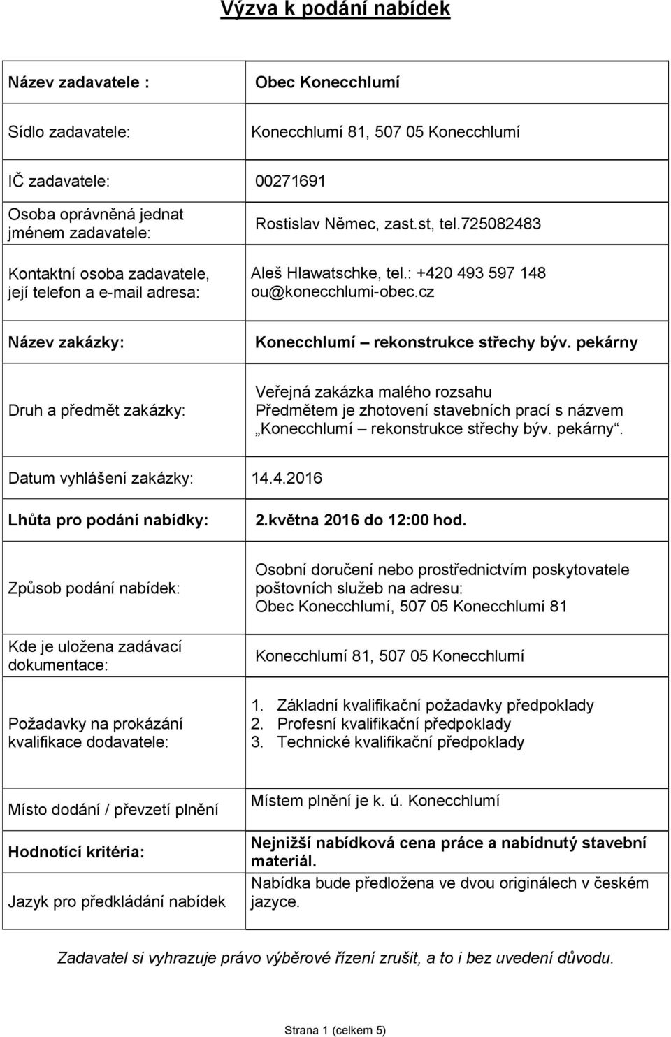 pekárny Druh a předmět zakázky: Veřejná zakázka malého rozsahu Předmětem je zhotovení stavebních prací s názvem Konecchlumí rekonstrukce střechy býv. pekárny. Datum vyhlášení zakázky: 14.