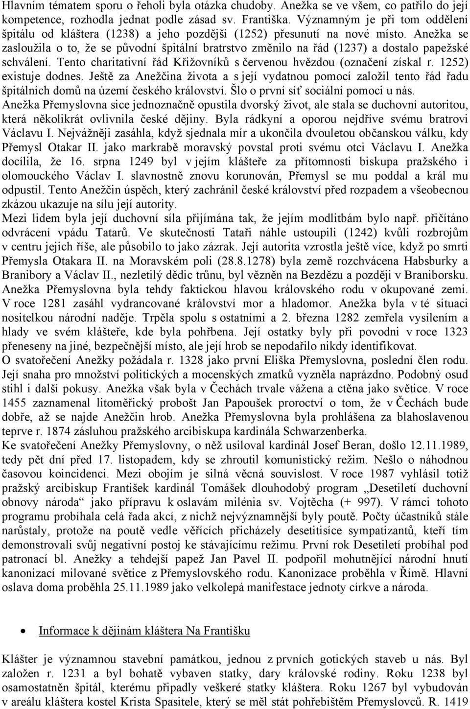 Anežka se zasloužila o to, že se původní špitální bratrstvo změnilo na řád (1237) a dostalo papežské schválení. Tento charitativní řád Křižovníků s červenou hvězdou (označení získal r.