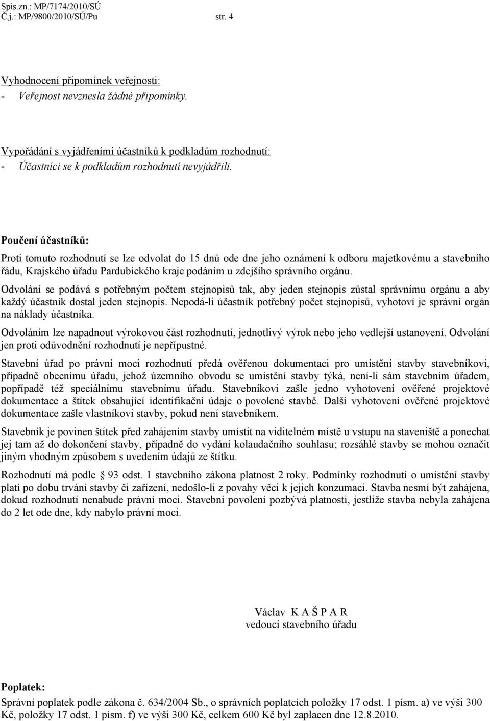 Poučení účastníků: Proti tomuto rozhodnutí se lze odvolat do 15 dnů ode dne jeho oznámení k odboru majetkovému a stavebního řádu, Krajského úřadu Pardubického kraje podáním u zdejšího správního