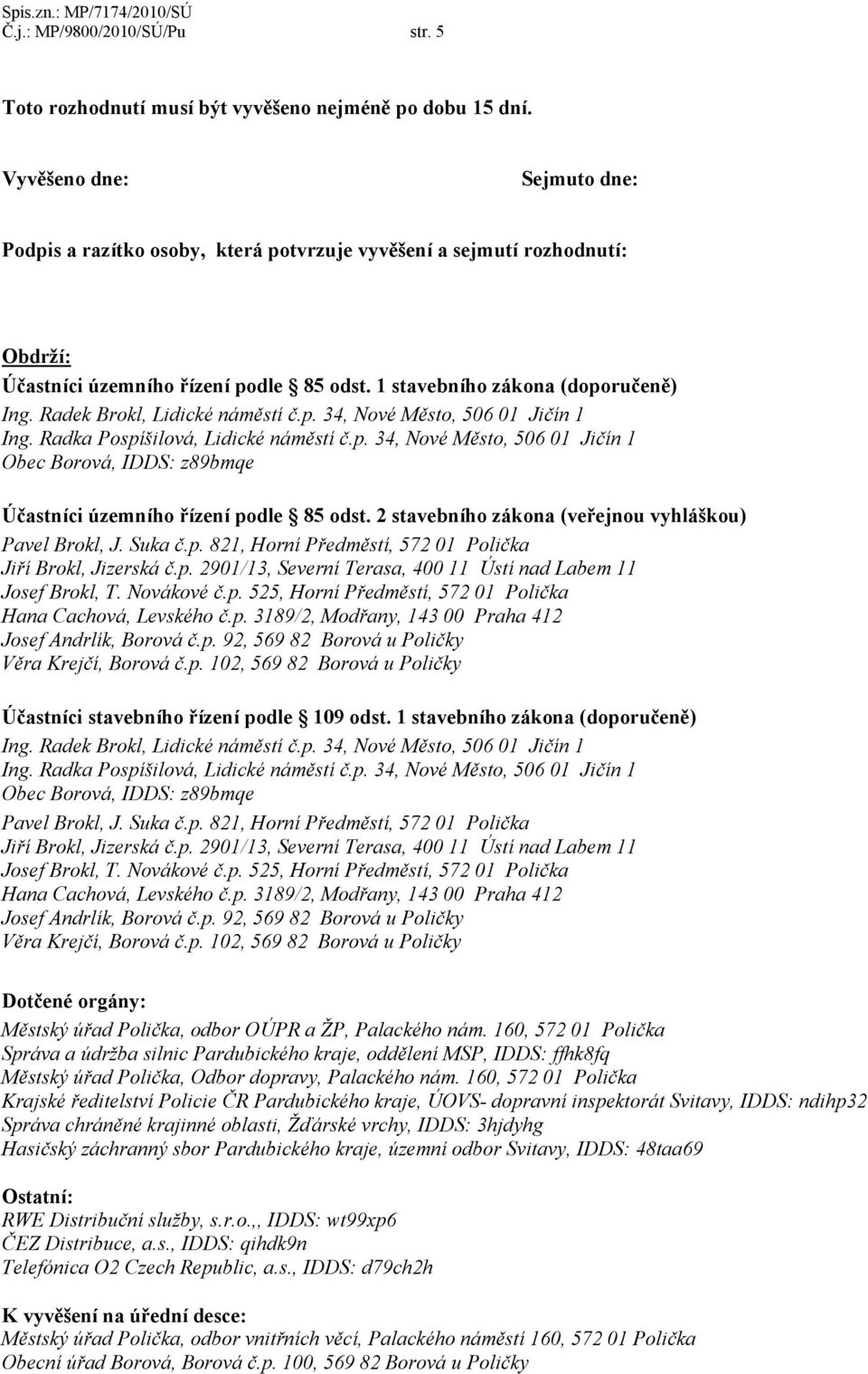 Radek Brokl, Lidické náměstí č.p. 34, Nové Město, 506 01 Jičín 1 Ing. Radka Pospíšilová, Lidické náměstí č.p. 34, Nové Město, 506 01 Jičín 1 Obec Borová, IDDS: z89bmqe Účastníci územního řízení podle 85 odst.