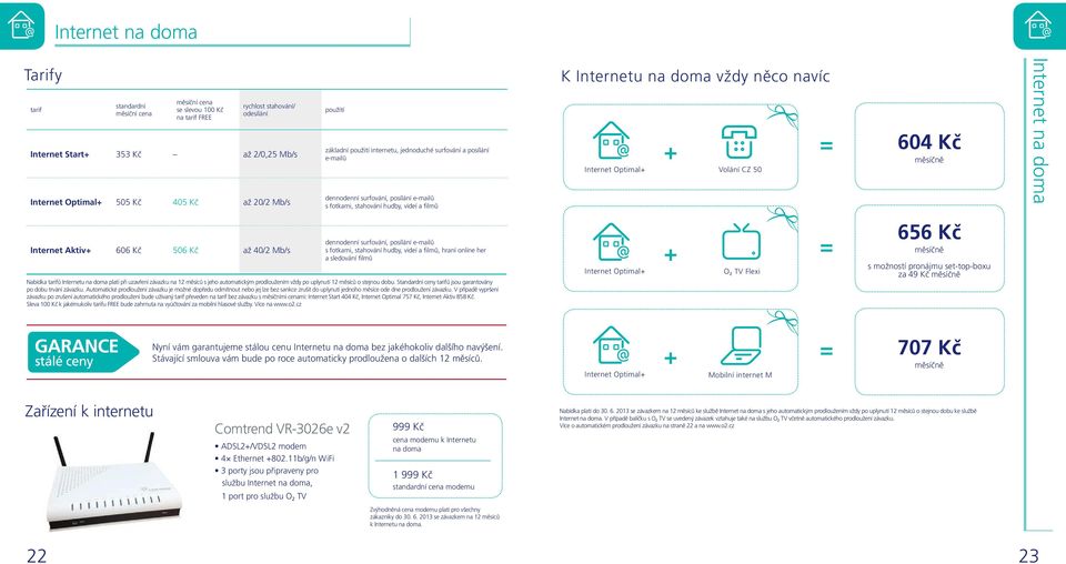 Volání CZ 50 = 604 Kč měsíčně Internet na doma Internet Aktiv+ 606 Kč 506 Kč až 402 Mbs dennodenní surfování, posílání e-mailů s fotkami, stahování hudby, videí a filmů, hraní online her a sledování