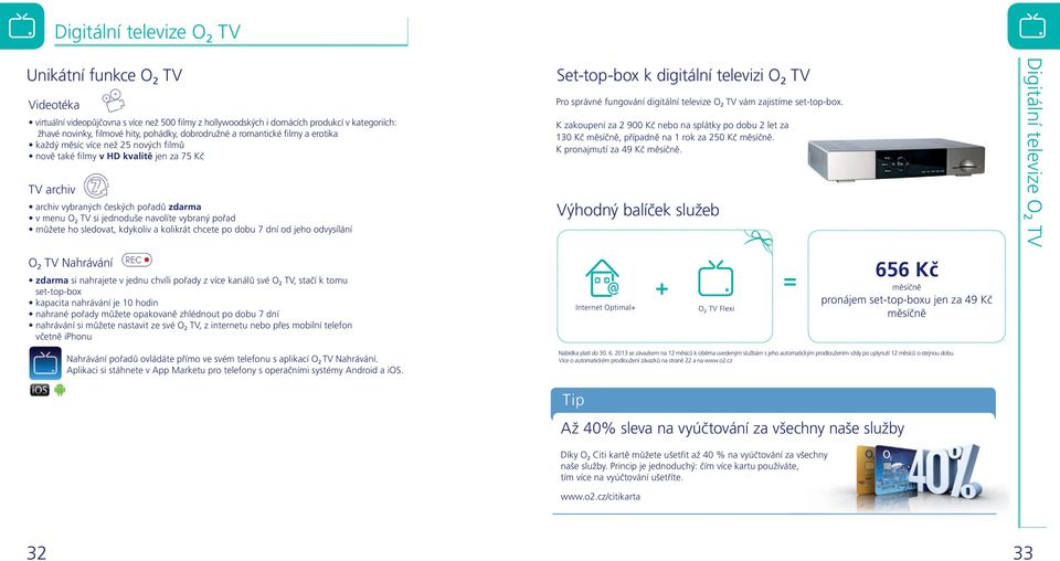 si jednoduše navolíte vybraný pořad můžete ho sledovat, kdykoliv a kolikrát chcete po dobu 7 dní od jeho odvysílání Set-top-box k digitální televizi O 2 TV Pro správné fungování digitální televize O