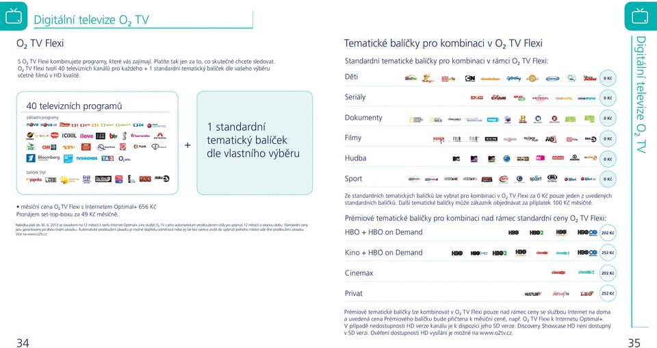 Standardní tematické balíčky pro kombinaci v rámci O2 TV Flexi: 40 televizních programů základní programy + 1 standardní tematický balíček dle vlastního výběru balíček Styl Děti 0 Kč Seriály 0 Kč