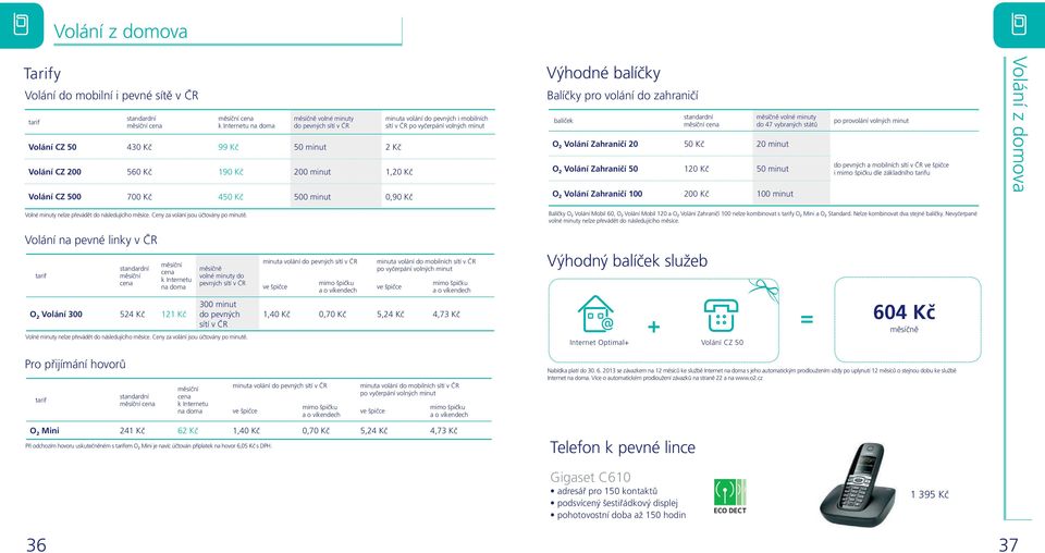 balíček standardní měsíčně volné minuty do 47 vybraných států O 2 Volání Zahraničí 20 50 Kč 20 minut O 2 Volání Zahraničí 50 120 Kč 50 minut O 2 Volání Zahraničí 100 200 Kč 100 minut po provolání