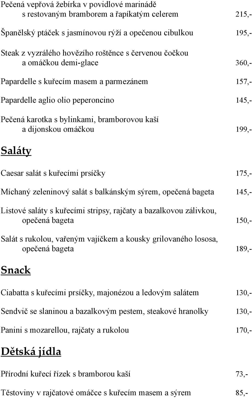 Saláty Caesar salát s kuřecími prsíčky 175,- Míchaný zeleninový salát s balkánským sýrem, opečená bageta 145,- Listové saláty s kuřecími stripsy, rajčaty a bazalkovou zálivkou, opečená bageta 150,-