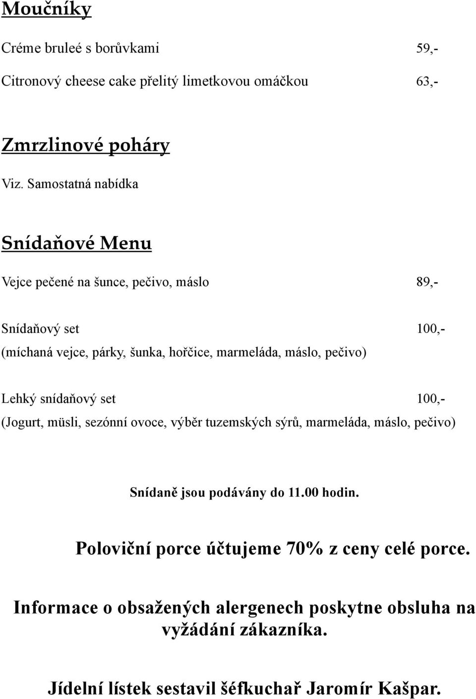 máslo, pečivo) Lehký snídaňový set 100,- (Jogurt, müsli, sezónní ovoce, výběr tuzemských sýrů, marmeláda, máslo, pečivo) Snídaně jsou podávány do