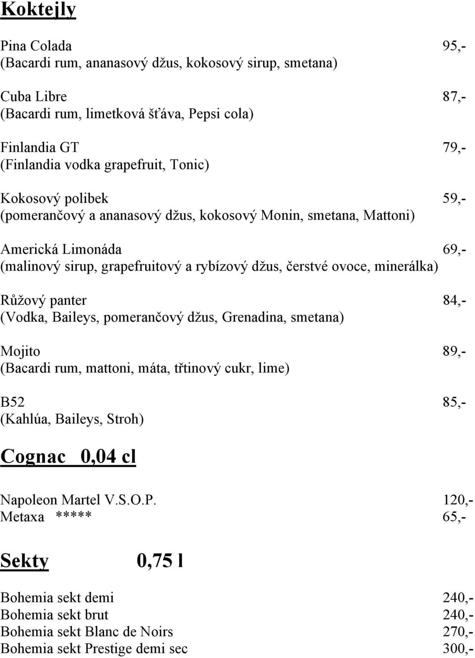 ovoce, minerálka) Růžový panter 84,- (Vodka, Baileys, pomerančový džus, Grenadina, smetana) Mojito 89,- (Bacardi rum, mattoni, máta, třtinový cukr, lime) B52 85,- (Kahlúa, Baileys,