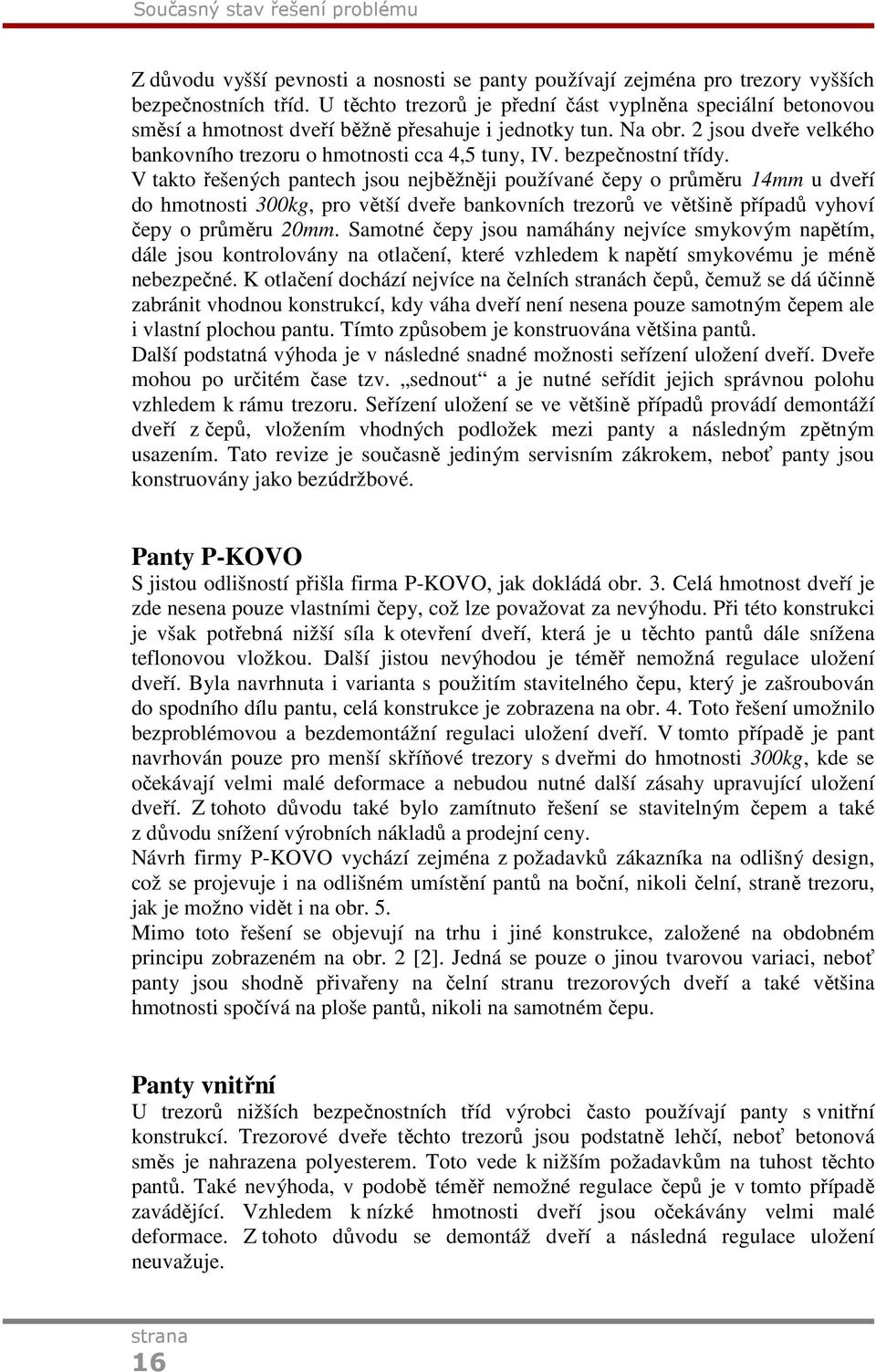 bezpečnostní třídy. V takto řešených pantech jsou nejběžněji používané čepy o průměru 14mm u dveří do hmotnosti 300kg, pro větší dveře bankovních trezorů ve většině případů vyhoví čepy o průměru 20mm.