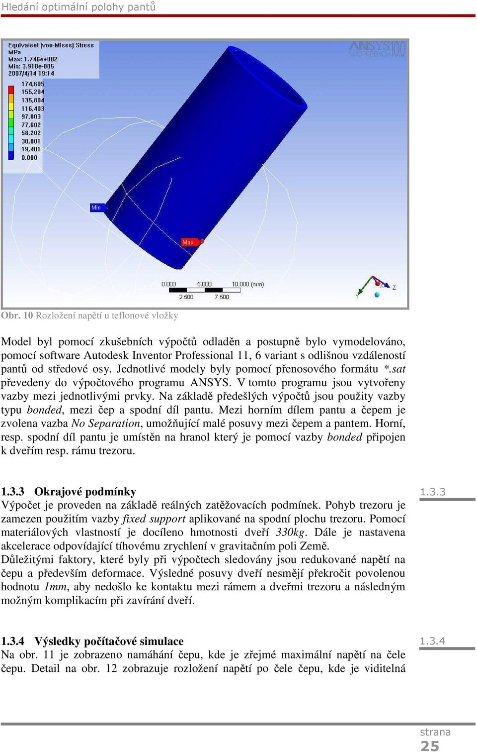 pantů od středové osy. Jednotlivé modely byly pomocí přenosového formátu *.sat převedeny do výpočtového programu ANSYS. V tomto programu jsou vytvořeny vazby mezi jednotlivými prvky.