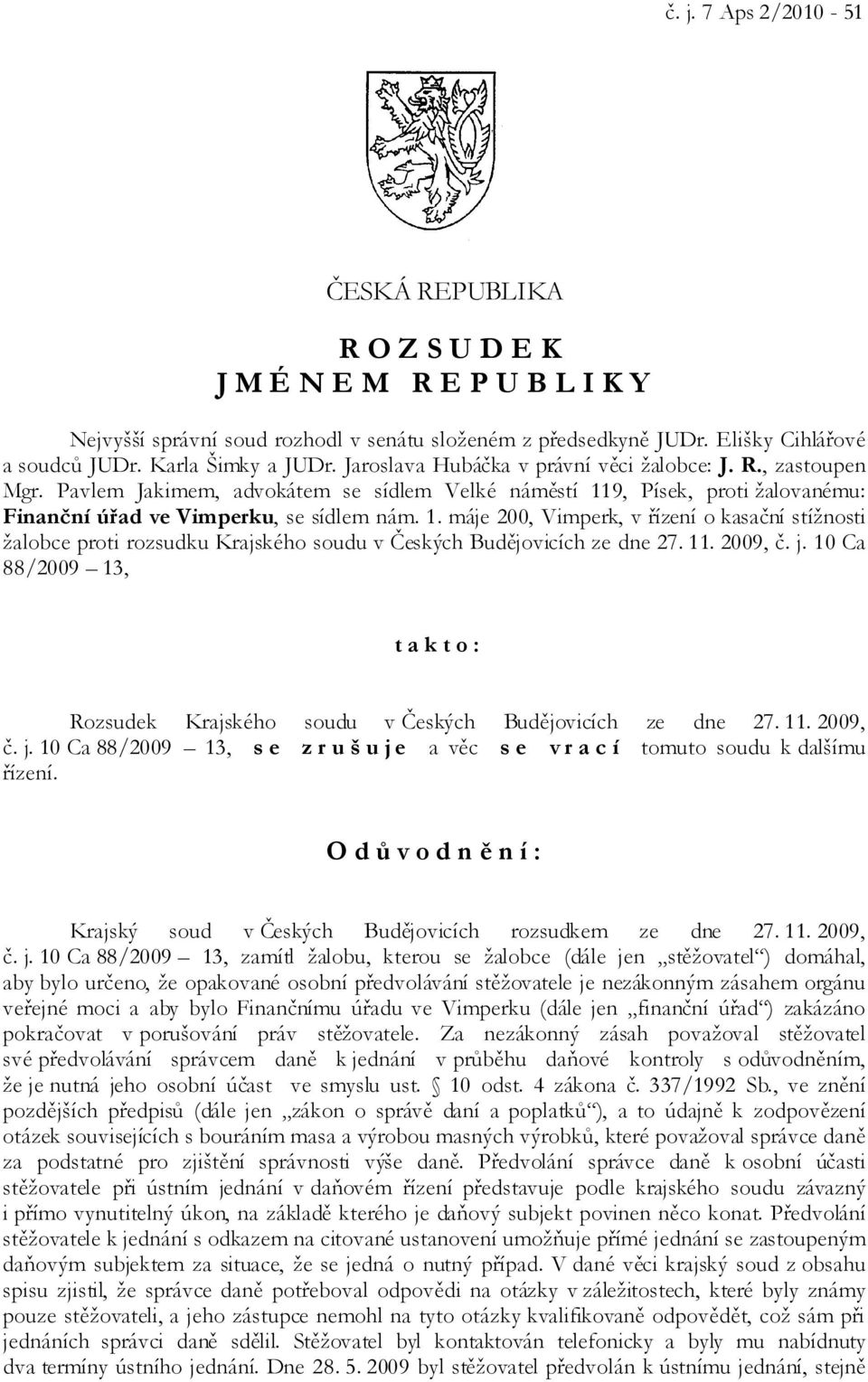 Pavlem Jakimem, advokátem se sídlem Velké náměstí 119, Písek, proti žalovanému: Finanční úřad ve Vimperku, se sídlem nám. 1. máje 200, Vimperk, v řízení o kasační stížnosti žalobce proti rozsudku Krajského soudu v Českých Budějovicích ze dne 27.