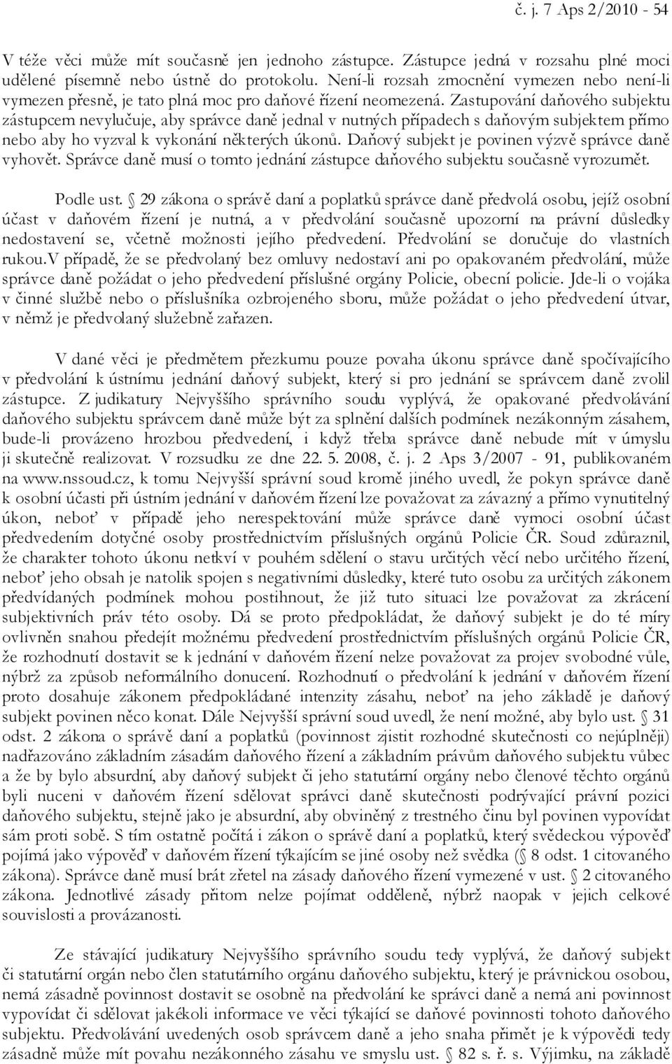 Zastupování daňového subjektu zástupcem nevylučuje, aby správce daně jednal v nutných případech s daňovým subjektem přímo nebo aby ho vyzval k vykonání některých úkonů.