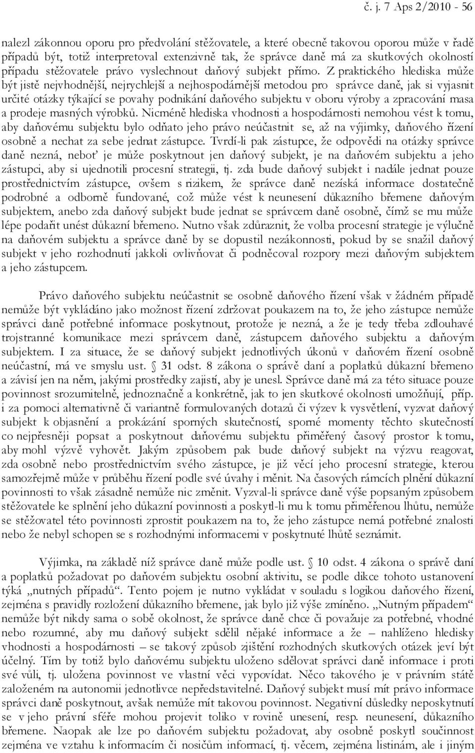 Z praktického hlediska může být jistě nejvhodnější, nejrychlejší a nejhospodárnější metodou pro správce daně, jak si vyjasnit určité otázky týkající se povahy podnikání daňového subjektu v oboru