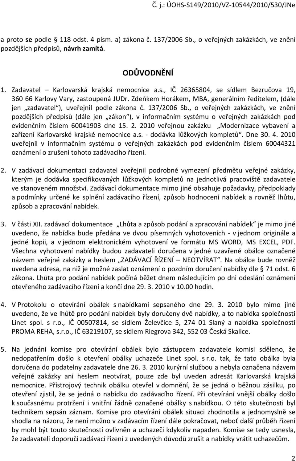 , o veřejných zakázkách, ve znění pozdějších předpisů (dále jen zákon ), v informačním systému o veřejných zakázkách pod evidenčním číslem 60041903 dne 15. 2.