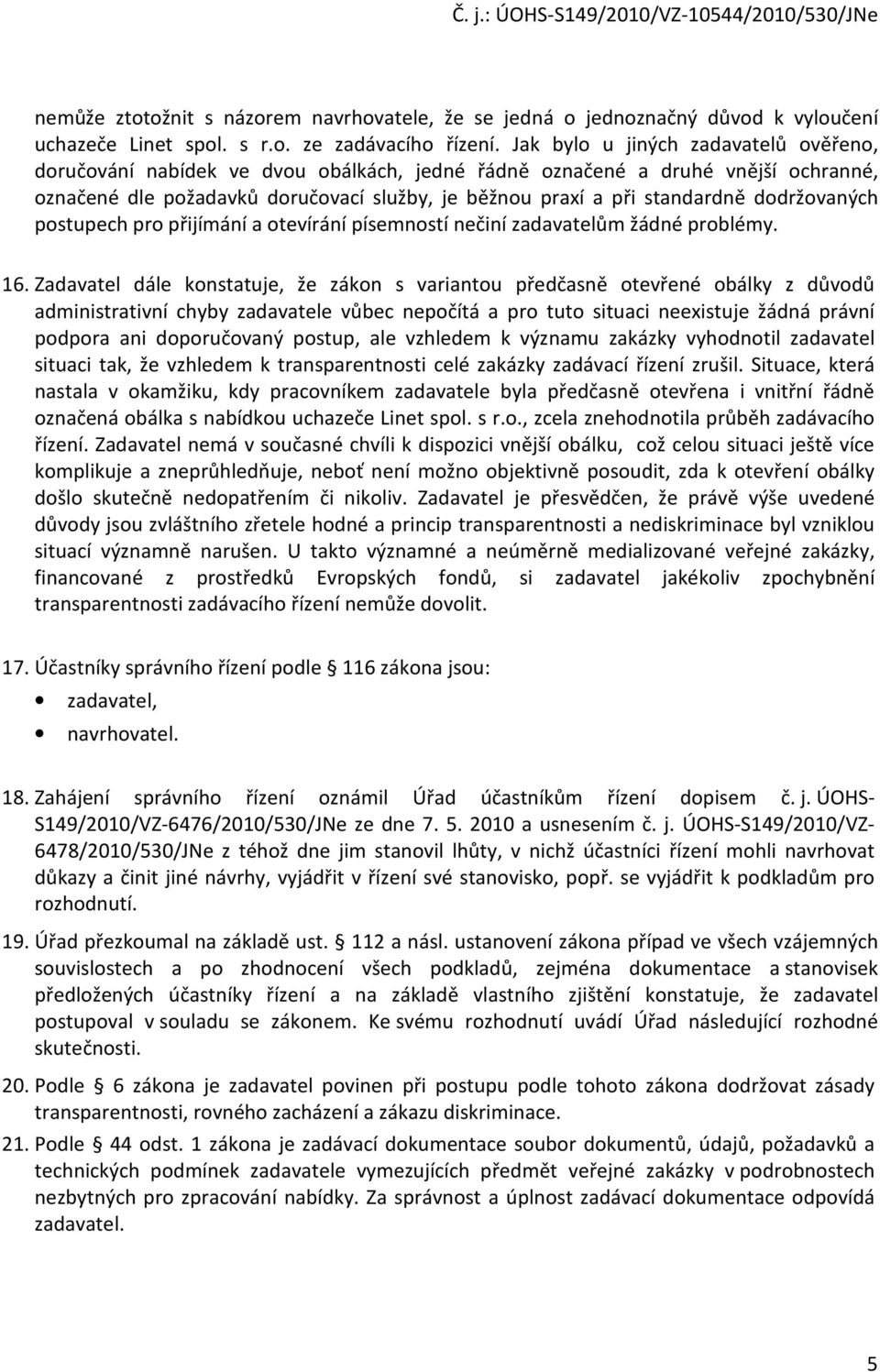 dodržovaných postupech pro přijímání a otevírání písemností nečiní zadavatelům žádné problémy. 16.