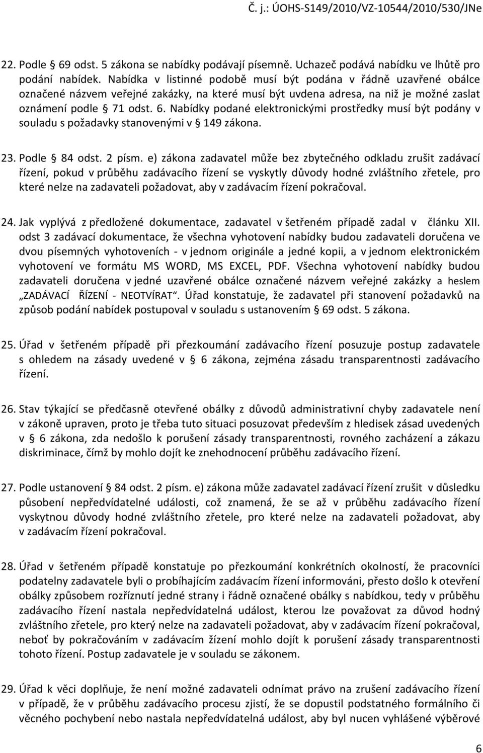 Nabídky podané elektronickými prostředky musí být podány v souladu s požadavky stanovenými v 149 zákona. 23. Podle 84 odst. 2 písm.